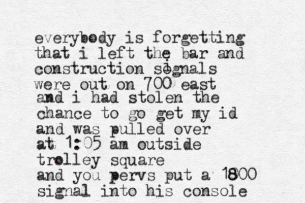 everybody is forgetting that i left the bar and construction sognals were out on 700 east i and i had stolen the chance to go get my id and was pulled over at 1:05 am outside trolley square and you pervs put a 10 8 800 signal into his console 
