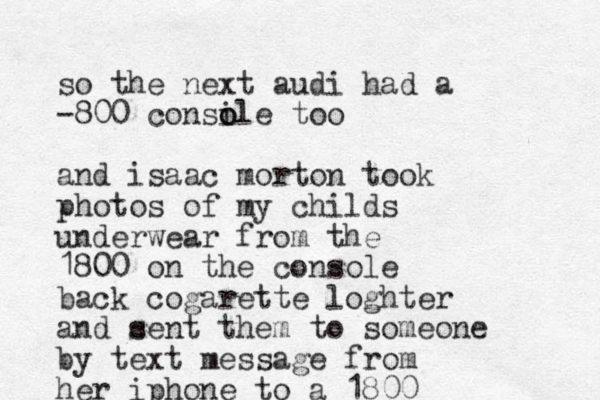 so the next audi had a -800 consile o o too and isaac morton took photos of my childs underwear from the 1800 on the console back cogarette loghter and c sent them to someone by text message from her iphone to a 1800