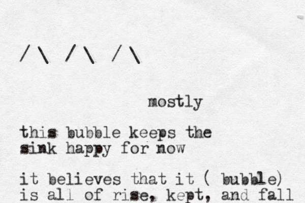 / \ / \ / \ mostly this bubble keeps the sink happy for now it believes that it ( bubble) is all of rise, kept, and fall 