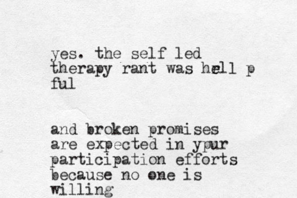 yes. the self led therapy rant was hrll e e p ful and broken promises are expected in ypur participation efforts because no one is willing 