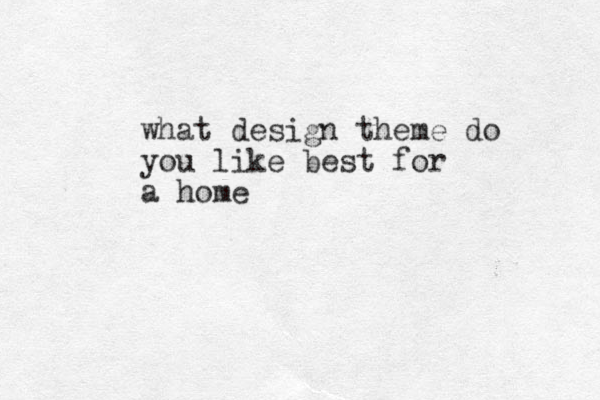 what desig t n heme do you like best for a home