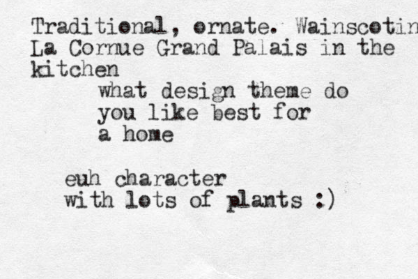 what desig t n heme do you like best for a home euh character with lots of plants :) Traditional, ornate. Wainscoting La Cornue Grand Palais in the kitchen