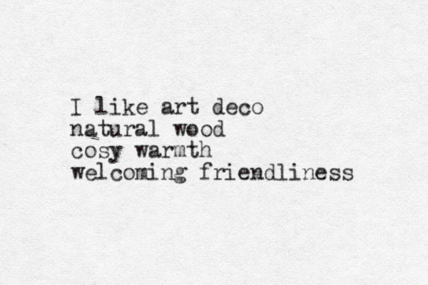 I like art deco natural wood cosy warmth welcoming friendliness 