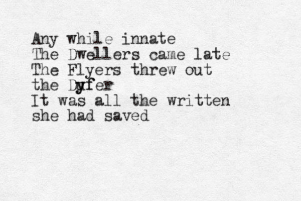 Any while innate The Dwellers came late The Flyers threw out the Dufer y yf It was all the written she had saved 