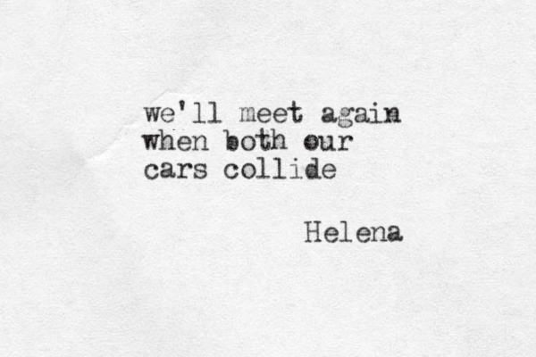 we'll meet again when both our cars collide Helena 
