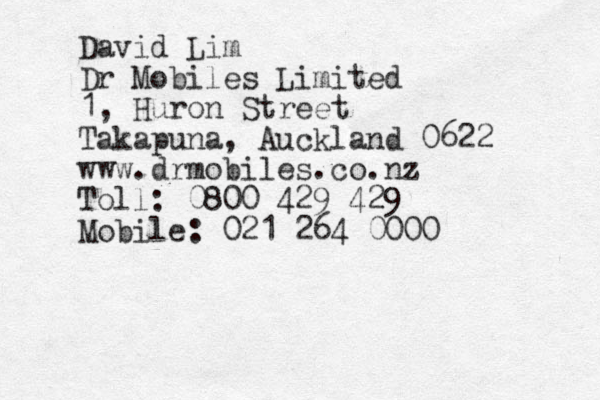 David Lim Dr Mobiles Limited 1, Huron Street Takapuna, Auckland 0622 www.drmobiles.co.nz Toll: 0800 429 429 Mobile: 021 264 0000