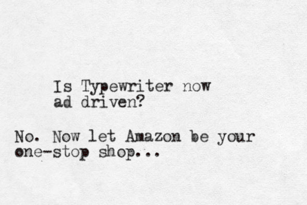 Is Typewriter now ad driven? No. Now let Amazon be your one-stop shop...