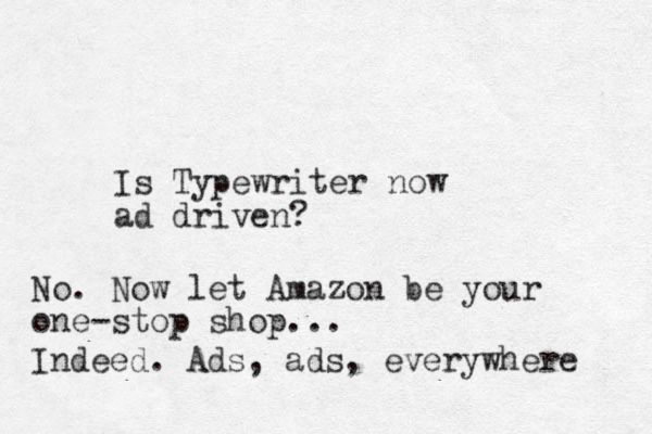 Is Typewriter now ad driven? No. Now let Amazon be your one-stop shop... Indeed. Ads, ads, everywhere 
