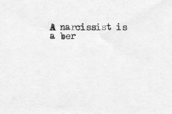 A narcissist is a ber