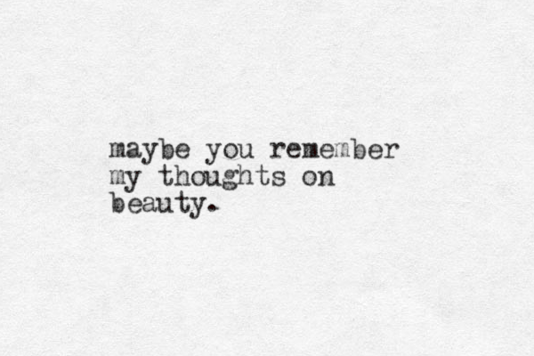 maybe you remember my thoughts on beauty. 