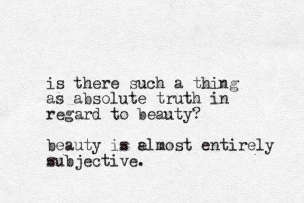 is there such a thing as absolute truth in regard to beauty? beauty is e almost entirely subjective.