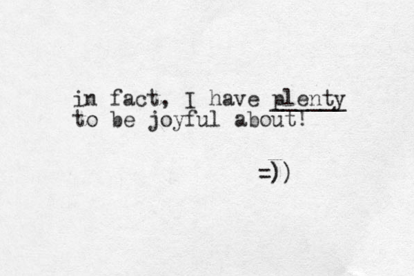 in fact, I have plenty ______ to be joyful about! =)) ) 