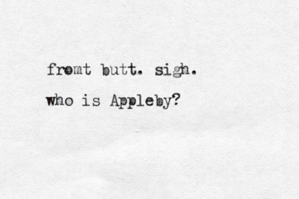 fromt butt. sigh. who is Appleby?