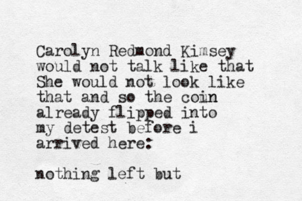 Carolyn Redmond Kimsey would not talk like that She would not look like that and so the coun in already flipped into my detest before i arrived here: nothing left but 