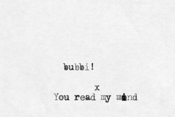 bubbi x ! You read my mond i i i