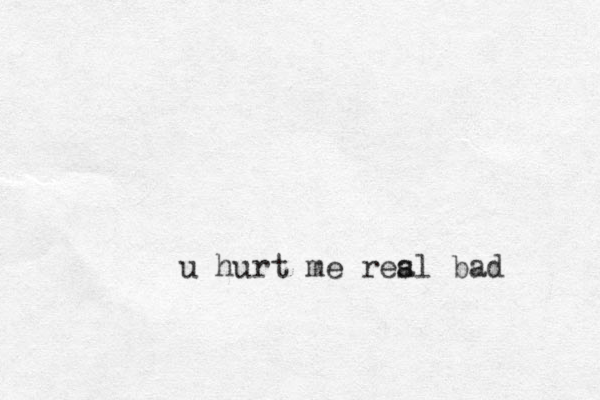 u hurt me resl bad a