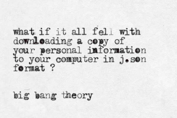 what if it all fell with downloading a copy of your personal information to your computer in j.son format ? big bang theory