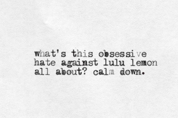 what's this obsessive hate against lulu lemon all about? calm down. 