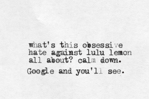 what's this obsessive hate against lulu lemon all about? calm down. Google and you'll see. 