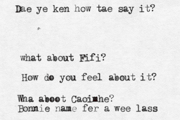 what about Fifi? How do you feel about it? Wha aboot Caoimhe? Bonnie name fer a wee lass Dae ye ken how tae say it? 