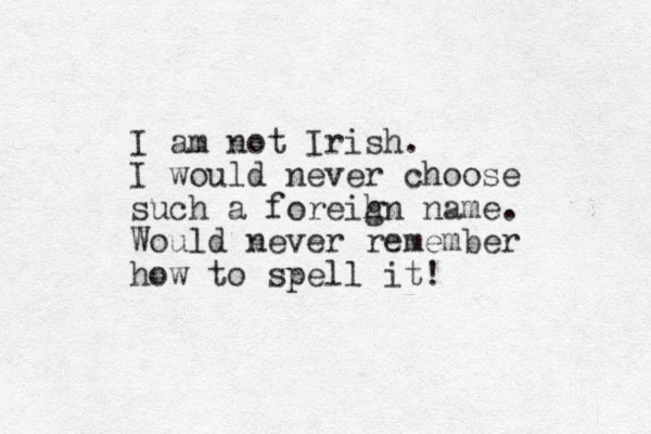 I am not Irish. I would never choose such a foreihn g name. Would never remember how to spell it! 