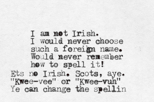 I am not Irish. I would never choose such a foreihn g name. Would never remember how to spell it! Ets no Irish. Scots, aye. "Kwee-vee" or "Kwee-vuh" Ye can change the spellin 