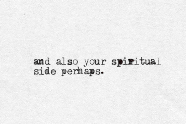 and also your spiritual side perhaps.