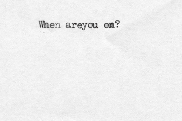 Whe n areyou on?