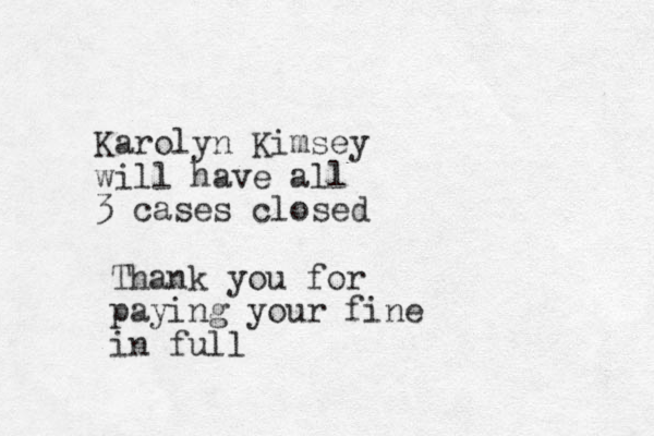 Karolyn Kimsey will have all 3 cases closed Thank you for paying your fine in full 