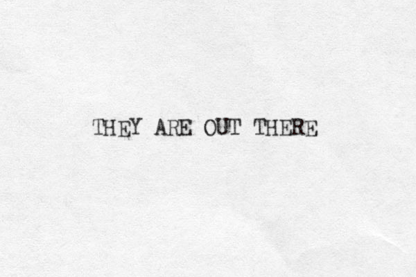 THEY ARE OUT THERE