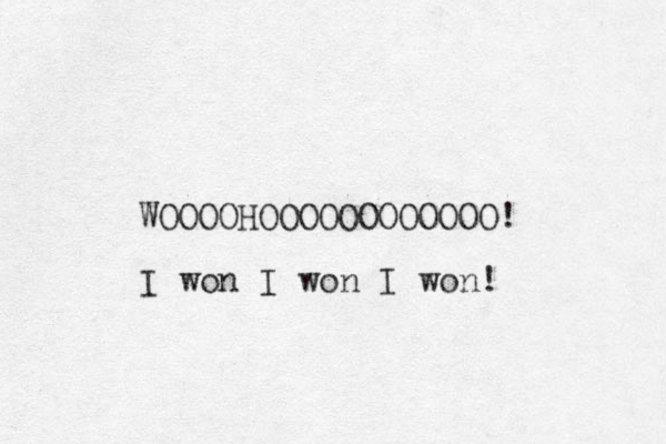 WOOOOHOOOOOOOOOOOO! I won I won I won! 