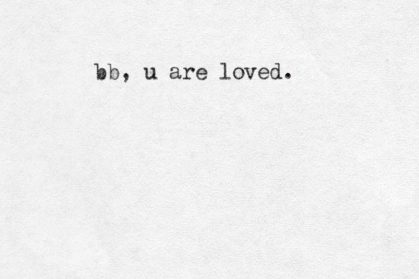 bb, u are loved.