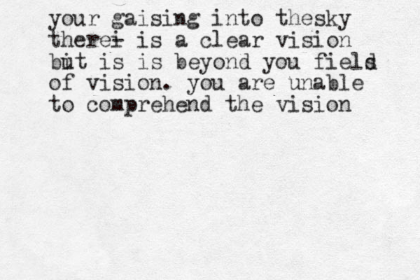 your gaising into thesky therei - is a clear vision bi ut is is beyond you fiels d of vision. you are unable to comprehend the vision