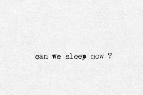 can we sleep now ?