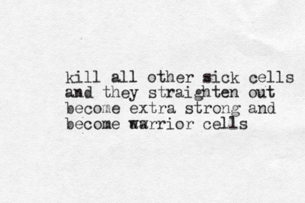 kill all other sick cells and they straighten out become extra strong and become awrrior wa cells