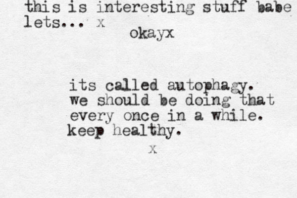 its called autophagy. we should be doing that every once in a while. x keep healthy. this is interesting stuff babe lets... x okayx