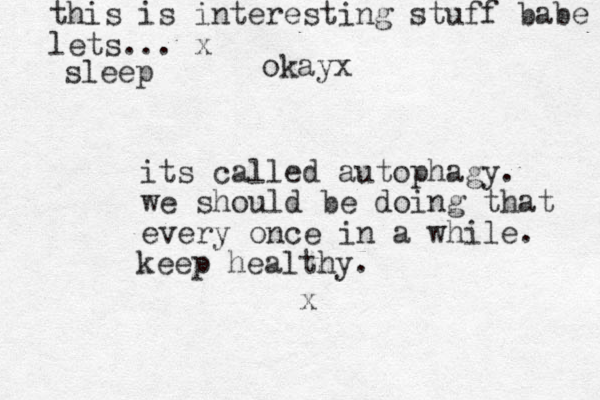 its called autophagy. we should be doing that every once in a while. x keep healthy. this is interesting stuff babe lets... x okayx sleep