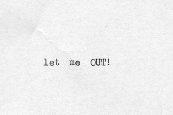 let me OUT!