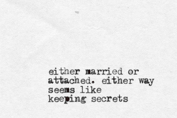 either married or attached. either way seems like keeping secrets