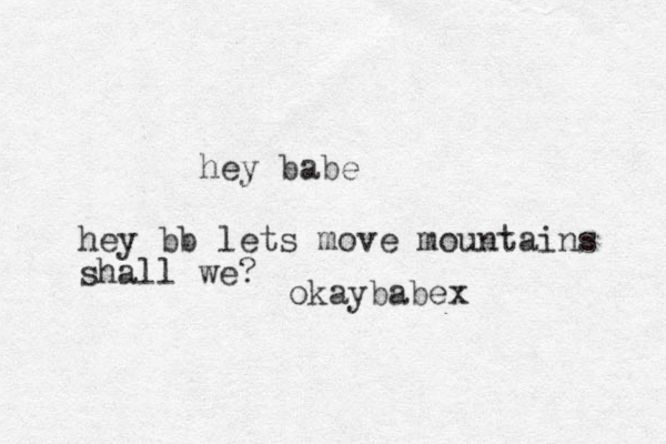 hey babe hey bb lets move mountains shall we? okay ab b ex
