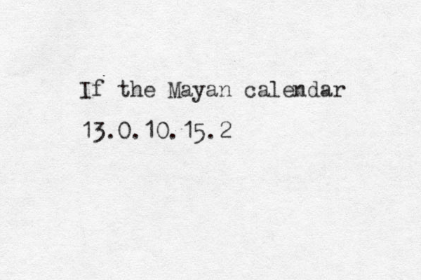 If the Mayan calendar 13 . 0.10.15.2 