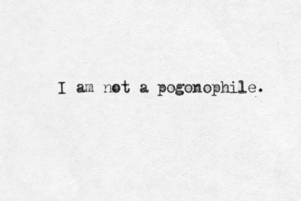 I am not a pogonophile. 