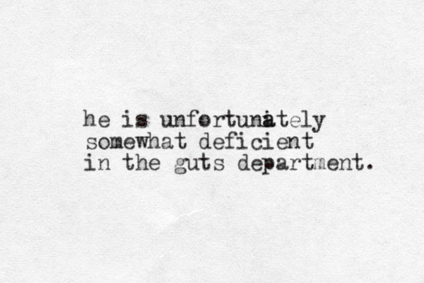 he is unfortuni ately a somewhat deficient in the guts department. 
