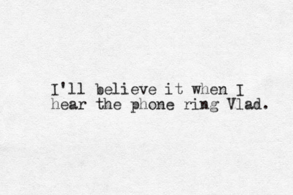 I'll believe it when I hear the phone ring Vlad. 