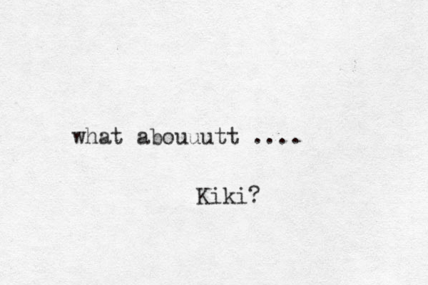 what abouuutt .... Kiki? 