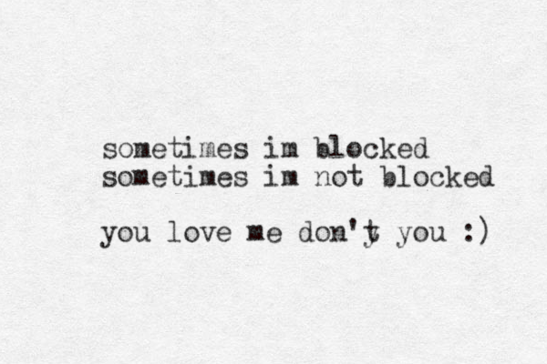 sometimes im blocked sometimes im not blocked you love me don'y t you :) 