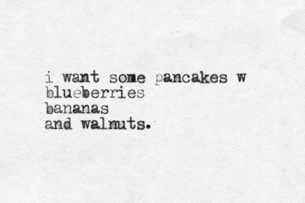 i want some pancakes w blueberries bananas and walnuts.