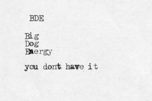 BDE Big Dog Energy you dont have it