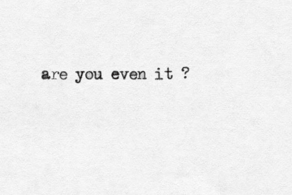 are you even it ?