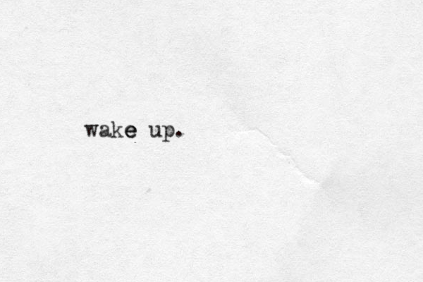 wake up. e e 